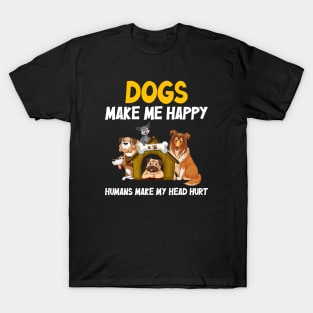 Dogs make me happy, Humans make my head hurt T-Shirt